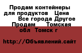 Продам контейнеры для продуктов › Цена ­ 5 000 - Все города Другое » Продам   . Томская обл.,Томск г.